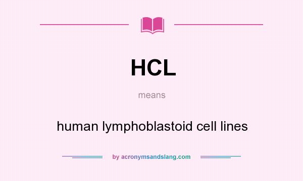 What does HCL mean? It stands for human lymphoblastoid cell lines