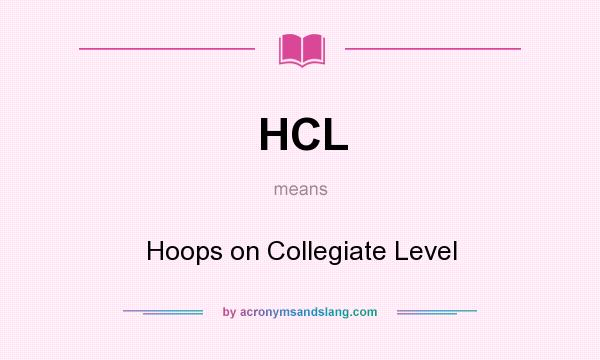What does HCL mean? It stands for Hoops on Collegiate Level