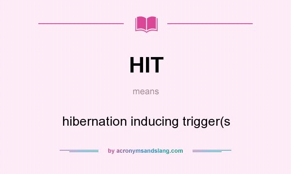 What does HIT mean? It stands for hibernation inducing trigger(s