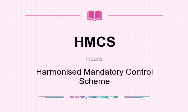 What does HMCS mean? It stands for Harmonised Mandatory Control Scheme