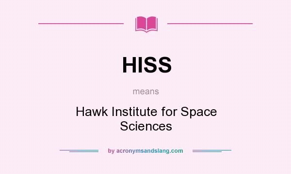 What does HISS mean? It stands for Hawk Institute for Space Sciences