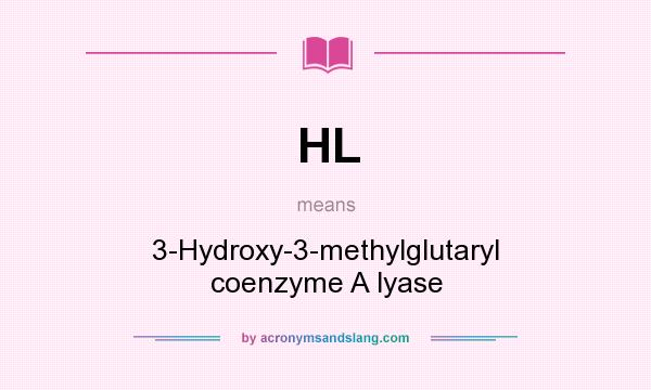 What does HL mean? It stands for 3-Hydroxy-3-methylglutaryl coenzyme A lyase