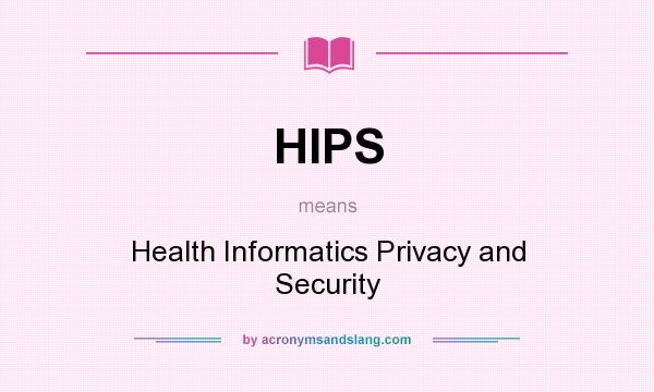 What does HIPS mean? It stands for Health Informatics Privacy and Security