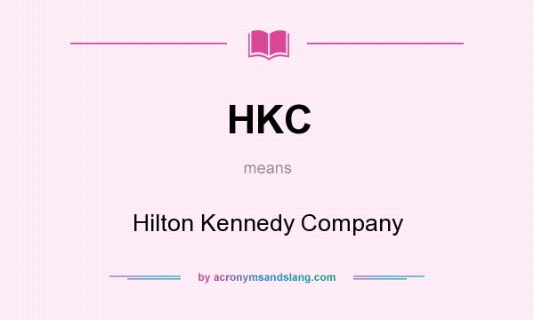 What does HKC mean? It stands for Hilton Kennedy Company