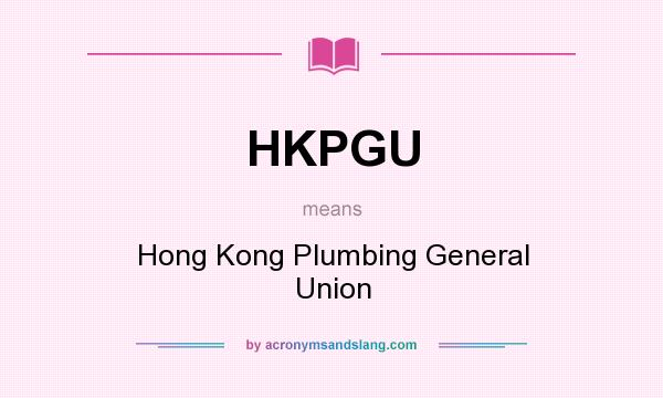 What does HKPGU mean? It stands for Hong Kong Plumbing General Union