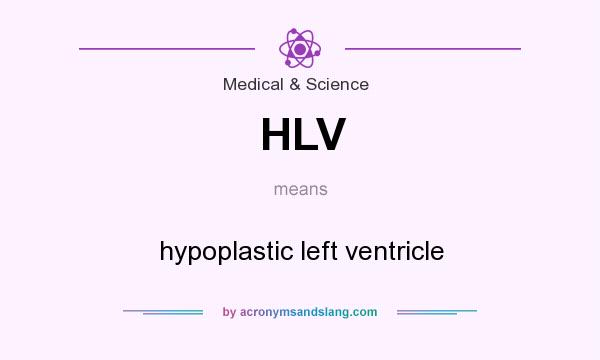 What does HLV mean? It stands for hypoplastic left ventricle