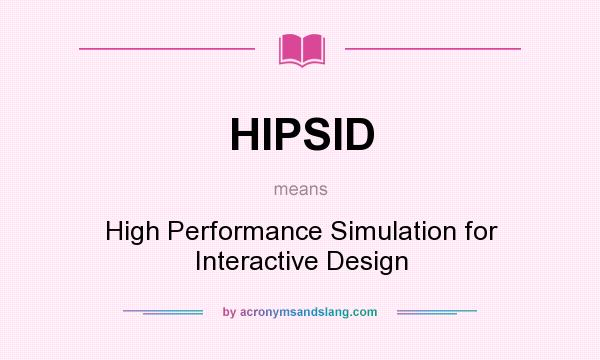 What does HIPSID mean? It stands for High Performance Simulation for Interactive Design