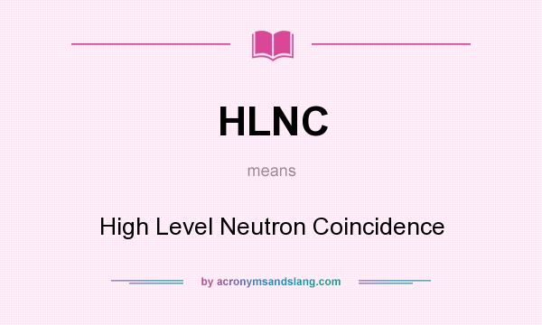 What does HLNC mean? It stands for High Level Neutron Coincidence