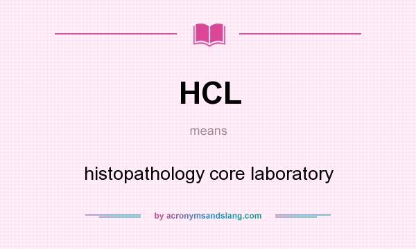 What does HCL mean? It stands for histopathology core laboratory