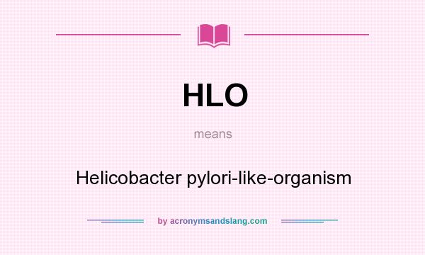 What does HLO mean? It stands for Helicobacter pylori-like-organism