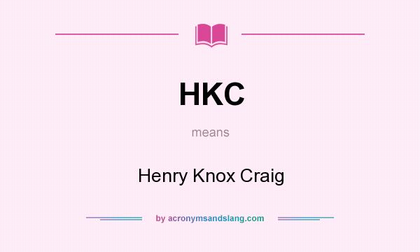 What does HKC mean? It stands for Henry Knox Craig
