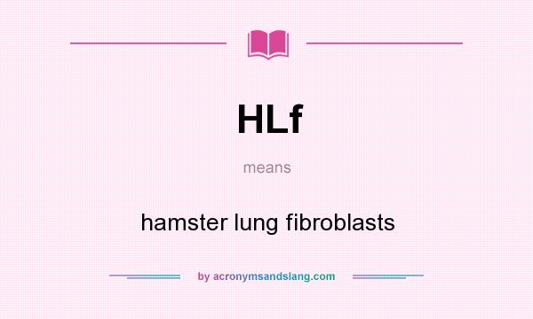 What does HLf mean? It stands for hamster lung fibroblasts