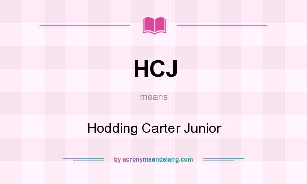 What does HCJ mean? It stands for Hodding Carter Junior