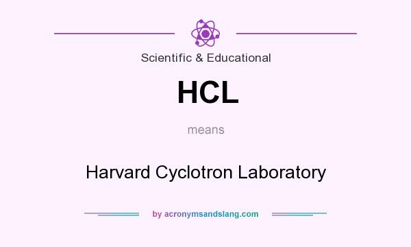 What does HCL mean? It stands for Harvard Cyclotron Laboratory