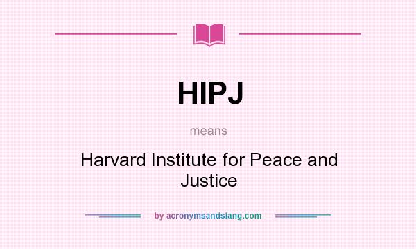 What does HIPJ mean? It stands for Harvard Institute for Peace and Justice