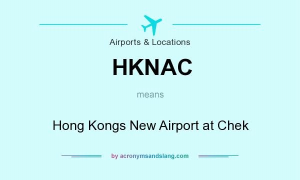 What does HKNAC mean? It stands for Hong Kongs New Airport at Chek