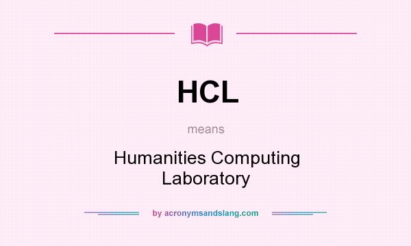 What does HCL mean? It stands for Humanities Computing Laboratory