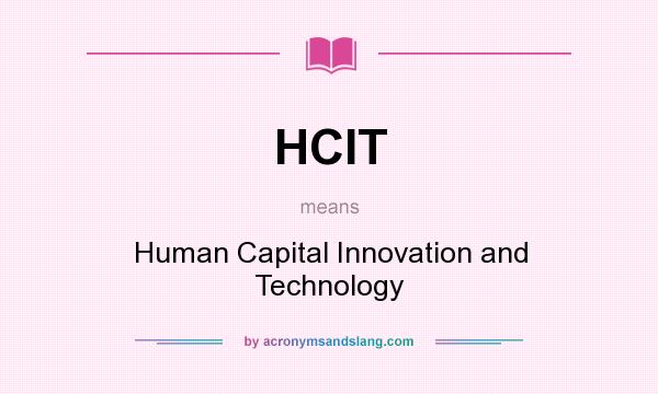 What does HCIT mean? It stands for Human Capital Innovation and Technology