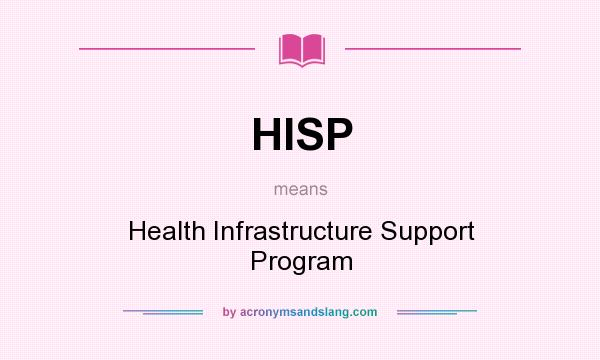 What does HISP mean? It stands for Health Infrastructure Support Program