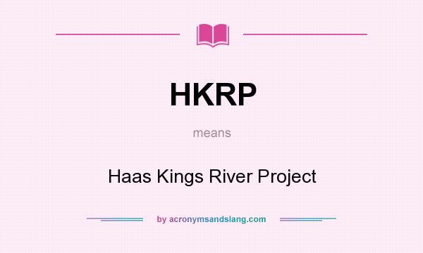 What does HKRP mean? It stands for Haas Kings River Project