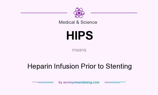 What does HIPS mean? It stands for Heparin Infusion Prior to Stenting