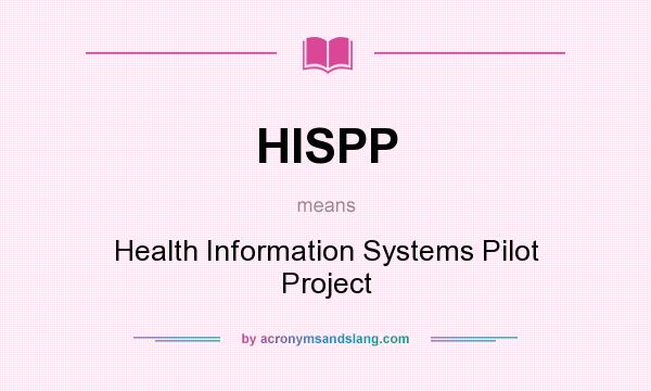 What does HISPP mean? It stands for Health Information Systems Pilot Project
