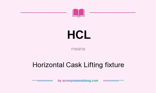 What does HCL mean? It stands for Horizontal Cask Lifting fixture