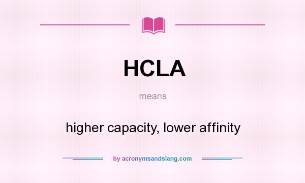 What does HCLA mean? It stands for higher capacity, lower affinity