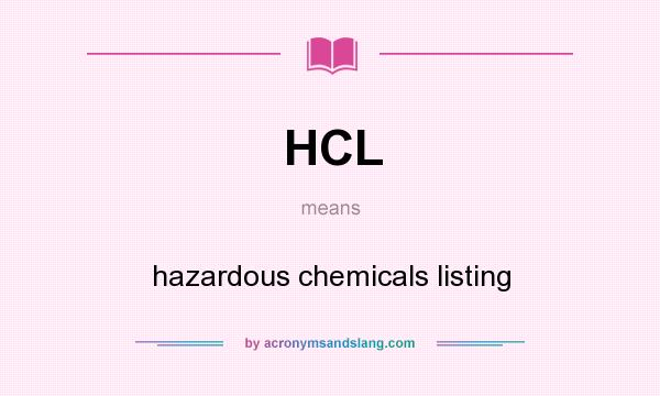 What does HCL mean? It stands for hazardous chemicals listing
