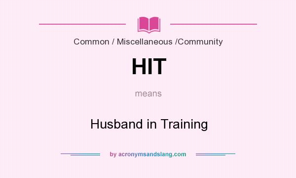What does HIT mean? It stands for Husband in Training