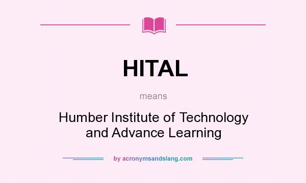 What does HITAL mean? It stands for Humber Institute of Technology and Advance Learning