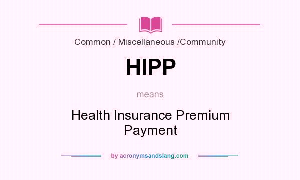 What does HIPP mean? It stands for Health Insurance Premium Payment