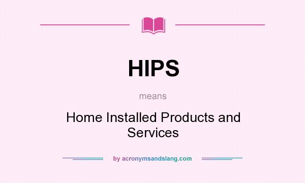 What does HIPS mean? It stands for Home Installed Products and Services