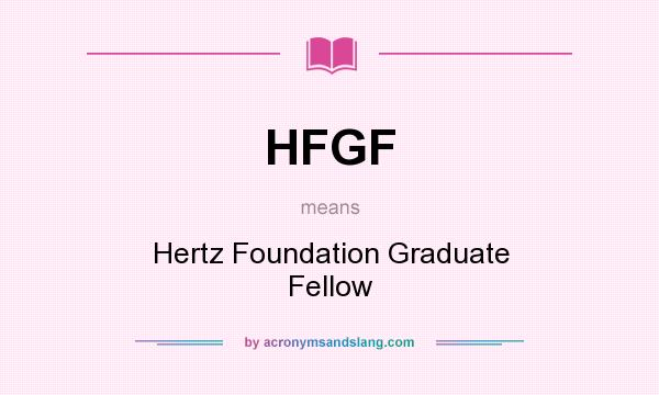 What does HFGF mean? It stands for Hertz Foundation Graduate Fellow