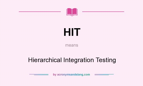 What does HIT mean? It stands for Hierarchical Integration Testing