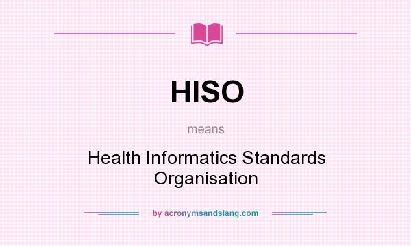 What does HISO mean? It stands for Health Informatics Standards Organisation