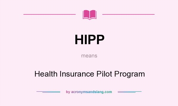 What does HIPP mean? It stands for Health Insurance Pilot Program