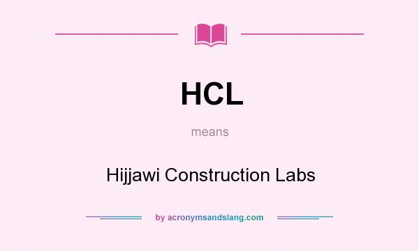 What does HCL mean? It stands for Hijjawi Construction Labs