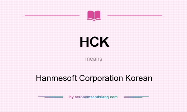 What does HCK mean? It stands for Hanmesoft Corporation Korean