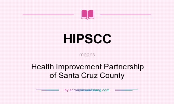 What does HIPSCC mean? It stands for Health Improvement Partnership of Santa Cruz County