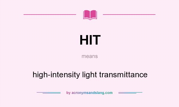 What does HIT mean? It stands for high-intensity light transmittance