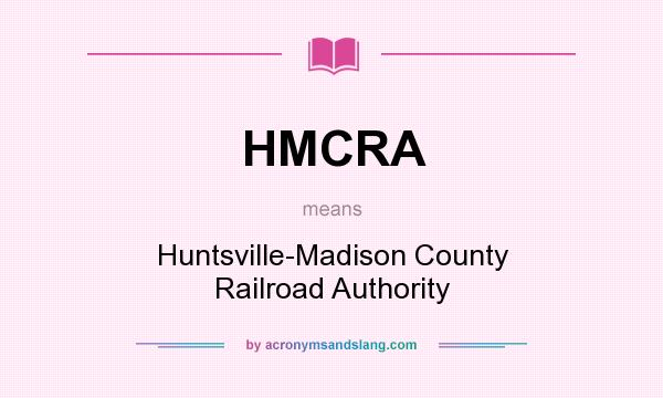 What does HMCRA mean? It stands for Huntsville-Madison County Railroad Authority