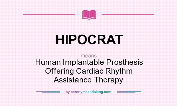 What does HIPOCRAT mean? It stands for Human Implantable Prosthesis Offering Cardiac Rhythm Assistance Therapy