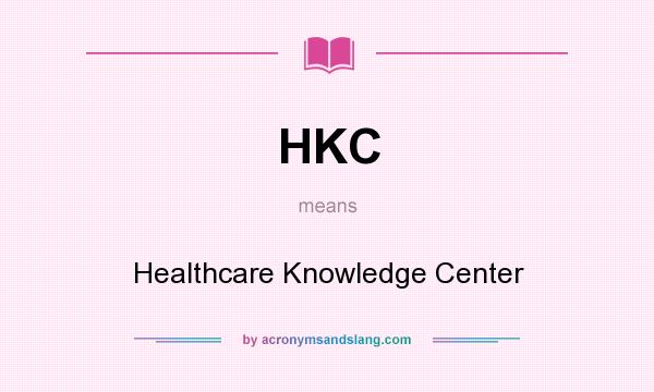 What does HKC mean? It stands for Healthcare Knowledge Center