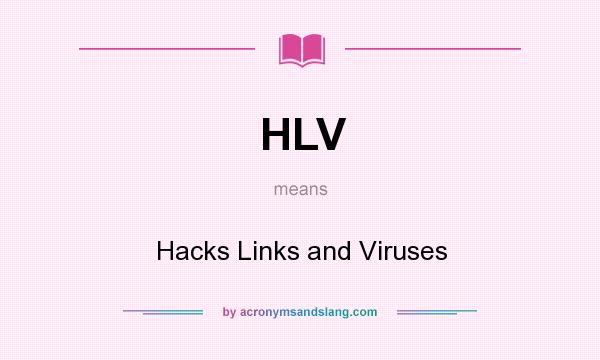 What does HLV mean? It stands for Hacks Links and Viruses