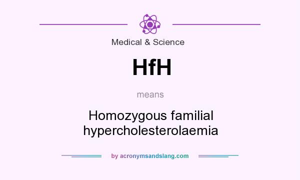 What does HfH mean? It stands for Homozygous familial hypercholesterolaemia
