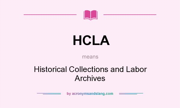What does HCLA mean? It stands for Historical Collections and Labor Archives