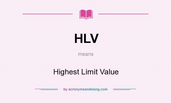 What does HLV mean? It stands for Highest Limit Value