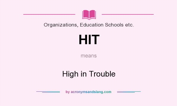What does HIT mean? It stands for High in Trouble