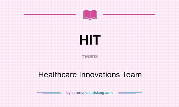 What does HIT mean? It stands for Healthcare Innovations Team